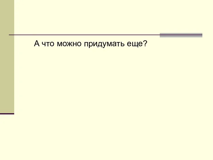 А что можно придумать еще?