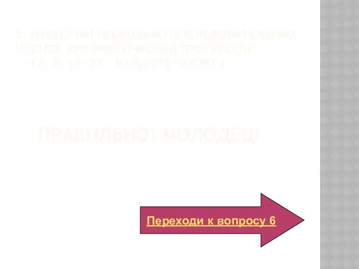 Правильно! Молодец! Переходи к вопросу 6 5. известны несколько последовательных Членов