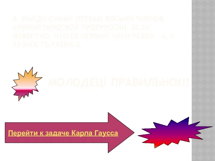 Молодец! Правильно!!! Перейти к задаче Карла Гаусса 8. Найди сумму первых