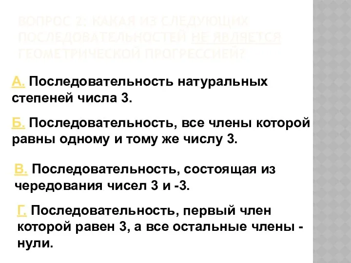 Вопрос 2: Какая из следующих последовательностей не является геометрической прогрессией? А.