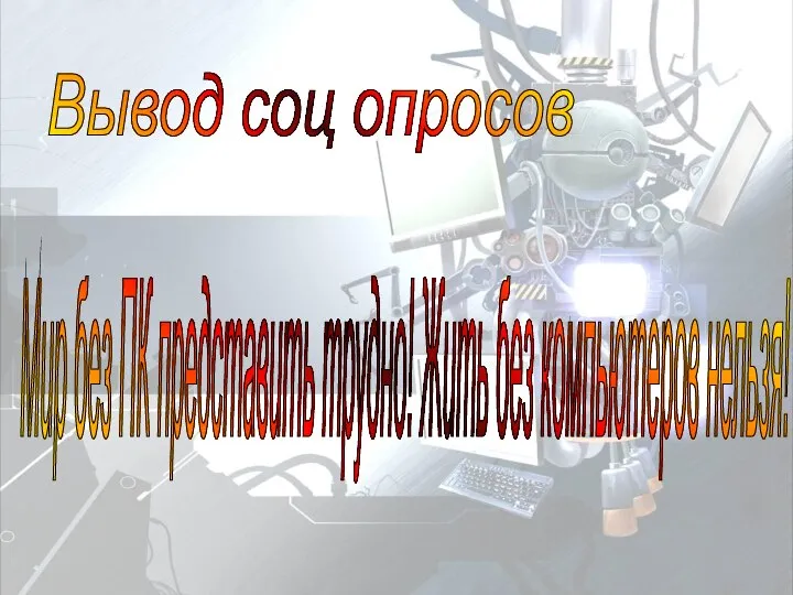 Вывод соц опросов Мир без ПК представить трудно! Жить без компьютеров нельзя!