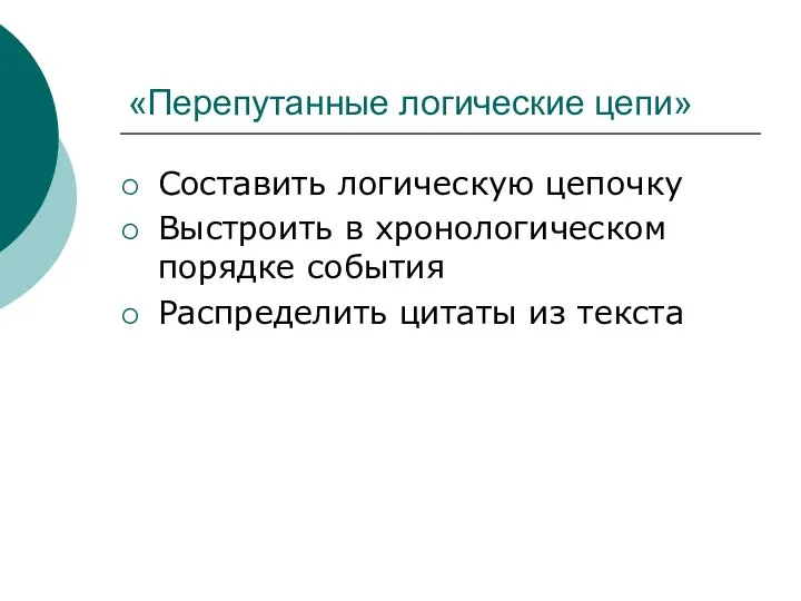 «Перепутанные логические цепи» Составить логическую цепочку Выстроить в хронологическом порядке события Распределить цитаты из текста