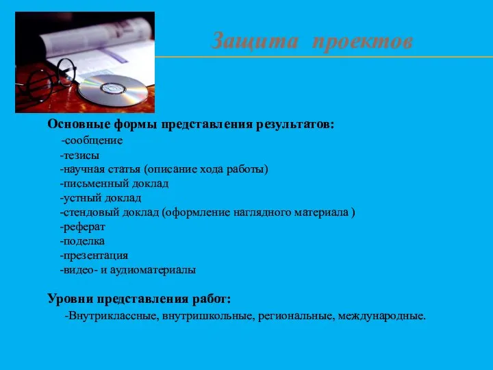 Защита проектов Основные формы представления результатов: -сообщение -тезисы -научная статья (описание