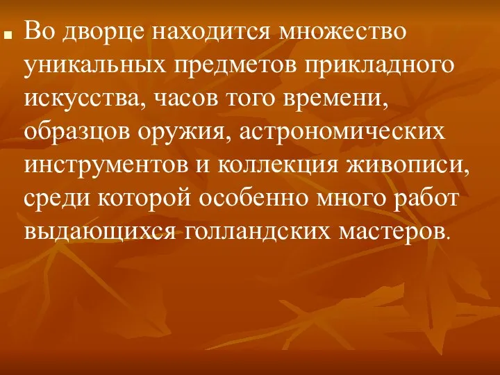 Во дворце находится множество уникальных предметов прикладного искусства, часов того времени,