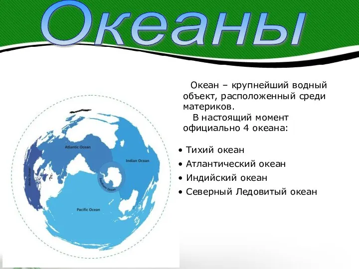 Океаны Океан – крупнейший водный объект, расположенный среди материков. В настоящий