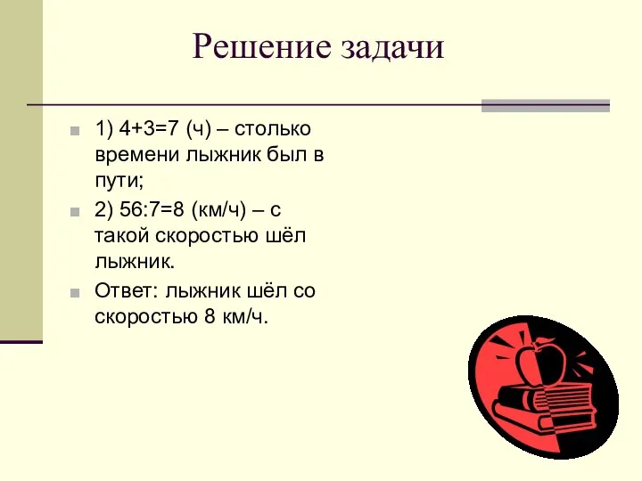 Решение задачи 1) 4+3=7 (ч) – столько времени лыжник был в