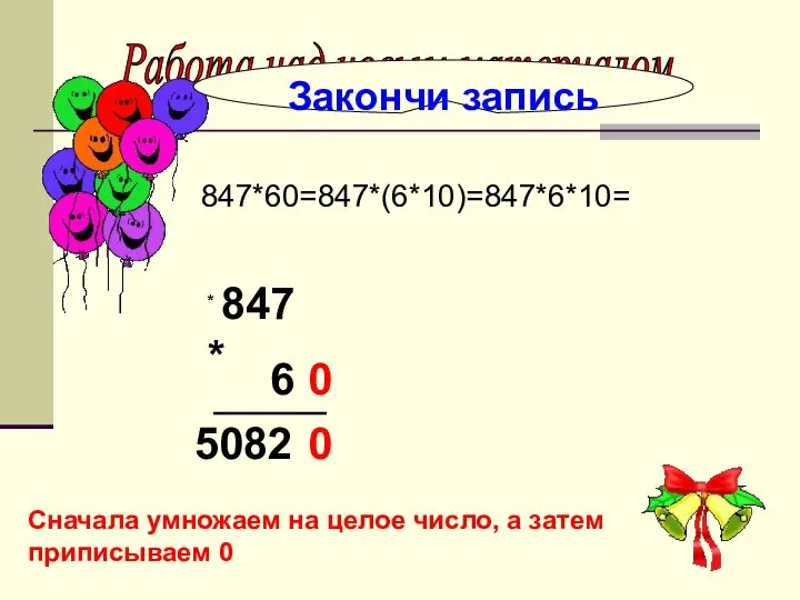 . 847*60=847*(6*10)=847*6*10= Работа над новым материалом Закончи запись 847 6 0