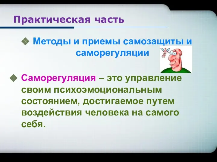 Практическая часть Методы и приемы самозащиты и саморегуляции Саморегуляция – это