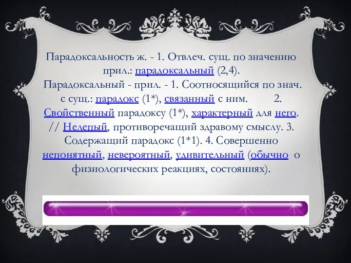 Парадоксальность ж. - 1. Отвлеч. сущ. по значению прил.: парадоксальный (2,4).