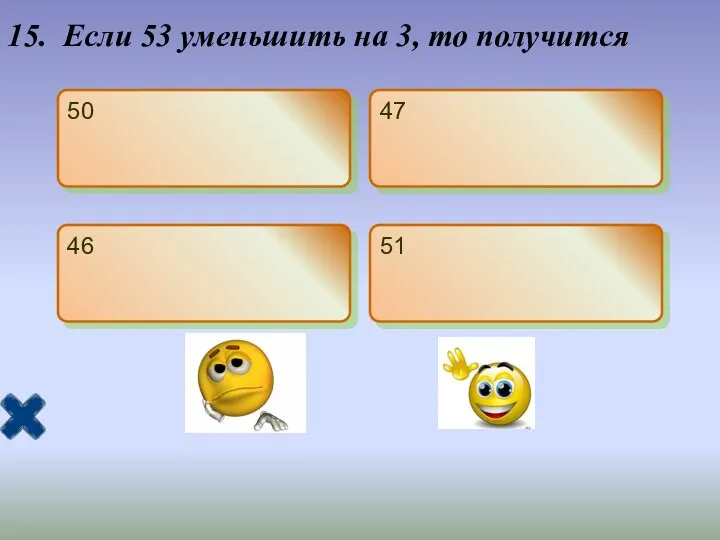 15. Если 53 уменьшить на 3, то получится 50 47 46 51