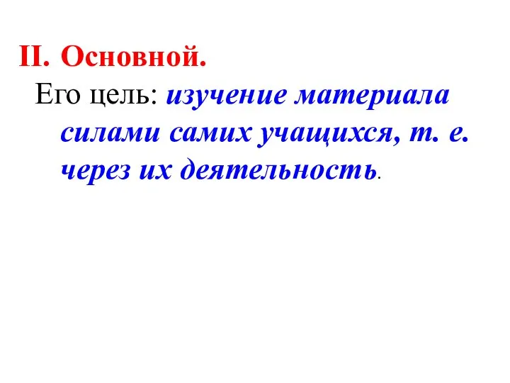 Основной. Его цель: изучение материала силами самих учащихся, т. е. через их деятельность.