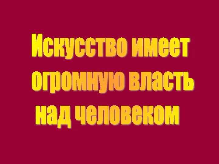 Искусство имеет огромную власть над человеком