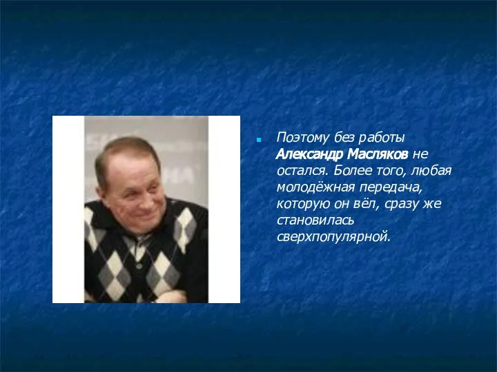 Поэтому без работы Александр Масляков не остался. Более того, любая молодёжная