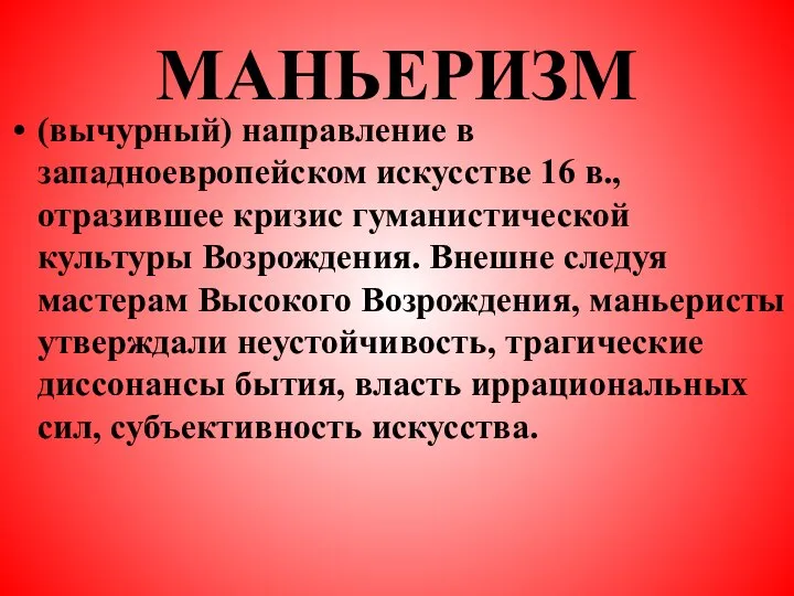 МАНЬЕРИЗМ (вычурный) направление в западноевропейском искусстве 16 в., отразившее кризис гуманистической