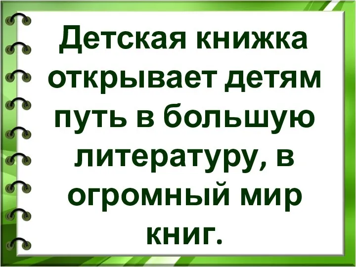 Детская книжка открывает детям путь в большую литературу, в огромный мир книг.