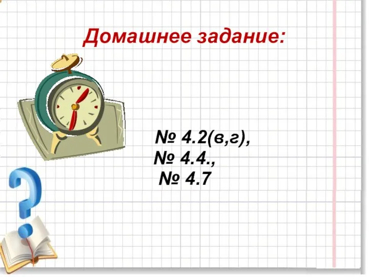 Домашнее задание: № 4.2(в,г), № 4.4., № 4.7