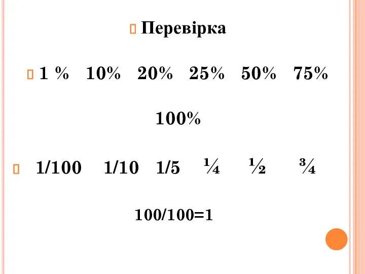 Перевірка 1 % 10% 20% 25% 50% 75% 100% 1/100 1/10 1/5 ¼ ½ ¾ 100/100=1