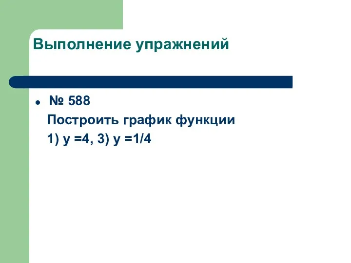 Выполнение упражнений № 588 Построить график функции 1) у =4, 3) у =1/4