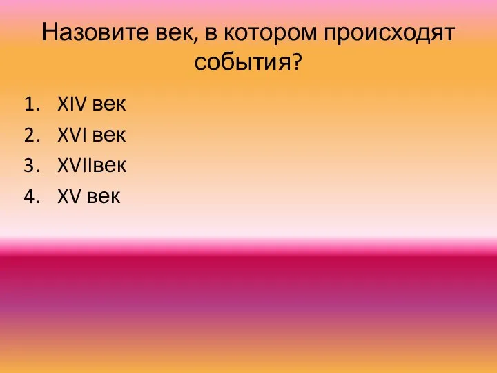 Назовите век, в котором происходят события? XIV век XVI век XVIIвек XV век