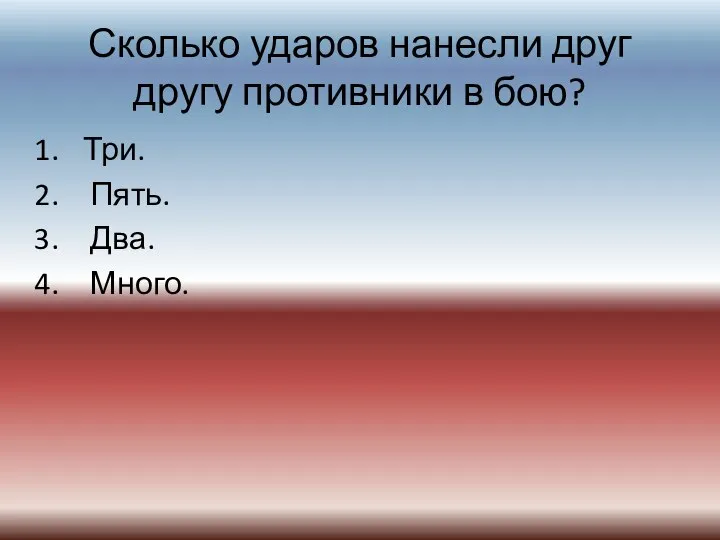 Сколько ударов нанесли друг другу противники в бою? Три. Пять. Два. Много.