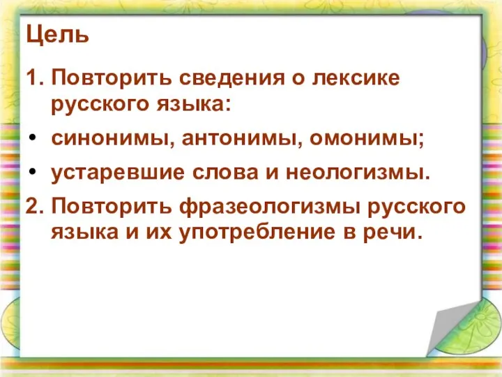 Цель 1. Повторить сведения о лексике русского языка: синонимы, антонимы, омонимы;