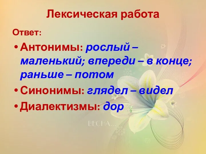 Лексическая работа Ответ: Антонимы: рослый – маленький; впереди – в конце;