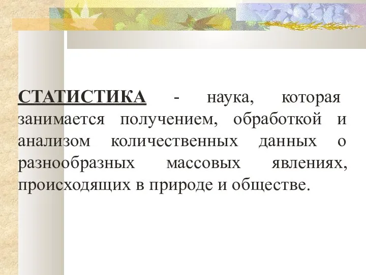 СТАТИСТИКА - наука, которая занимается получением, обработкой и анализом количественных данных