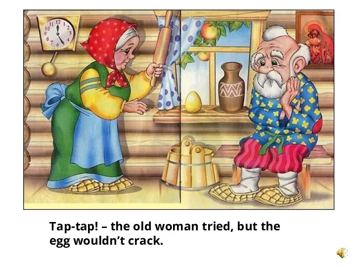 Tap-tap! – the old woman tried, but the egg wouldn’t crack.