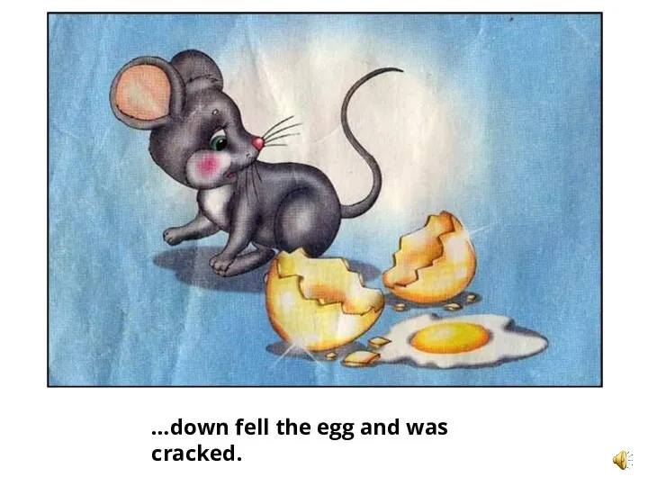 …down fell the egg and was cracked.