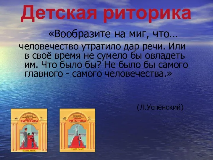 Детская риторика «Вообразите на миг, что… (Л.Успенский) человечество утратило дар речи.