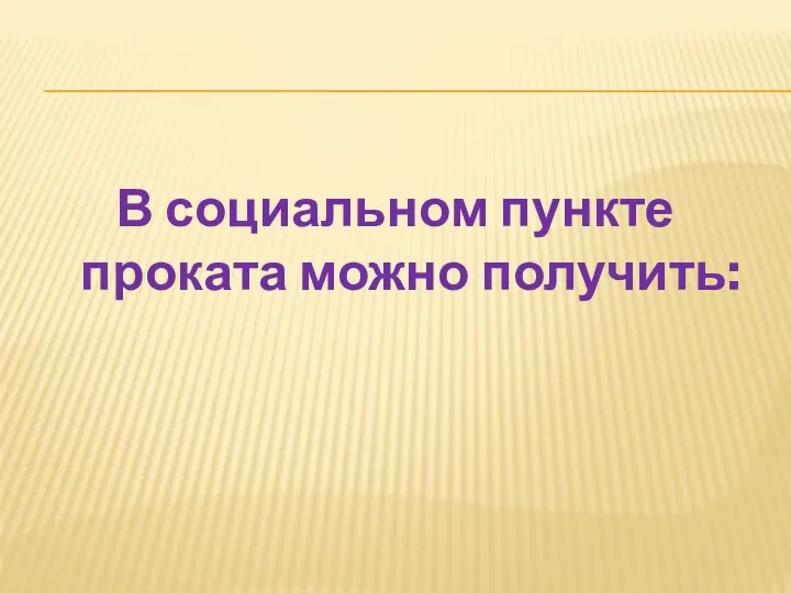 В социальном пункте проката можно получить: