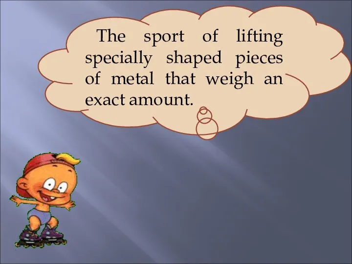 The sport of lifting specially shaped pieces of metal that weigh an exact amount.