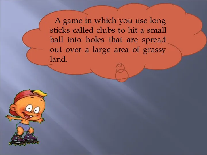 A game in which you use long sticks called clubs to