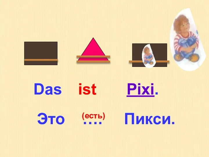 Das Это …. Пикси. (есть) ist Pixi.