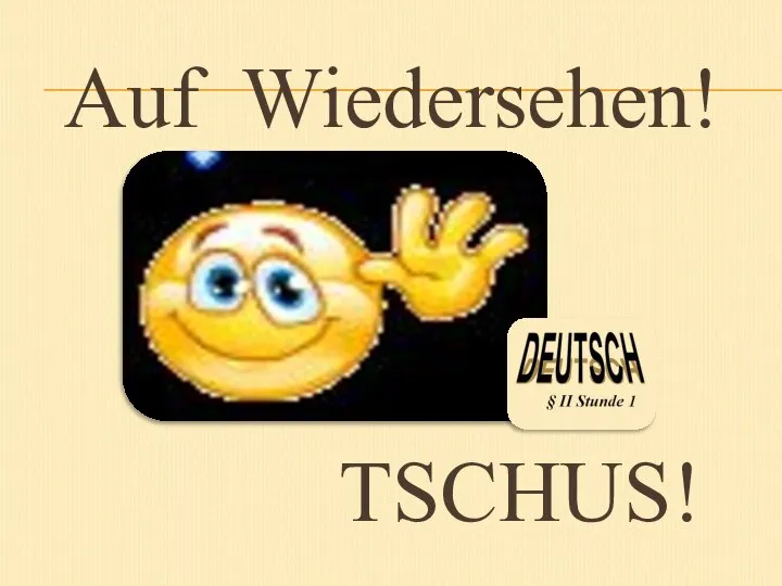 TSCHUS! Auf Wiedersehen!