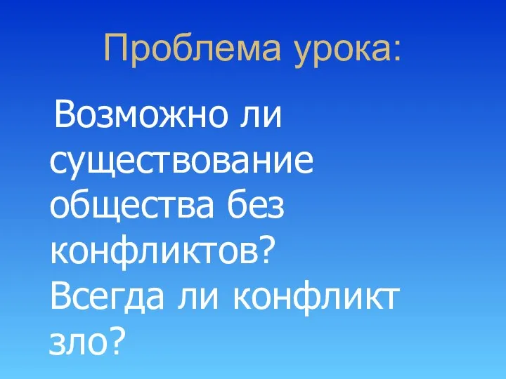 Проблема урока: Возможно ли существование общества без конфликтов? Всегда ли конфликт зло?