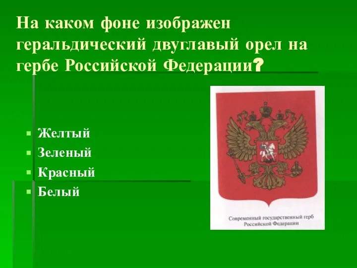 На каком фоне изображен геральдический двуглавый орел на гербе Российской Федерации? Желтый Зеленый Красный Белый