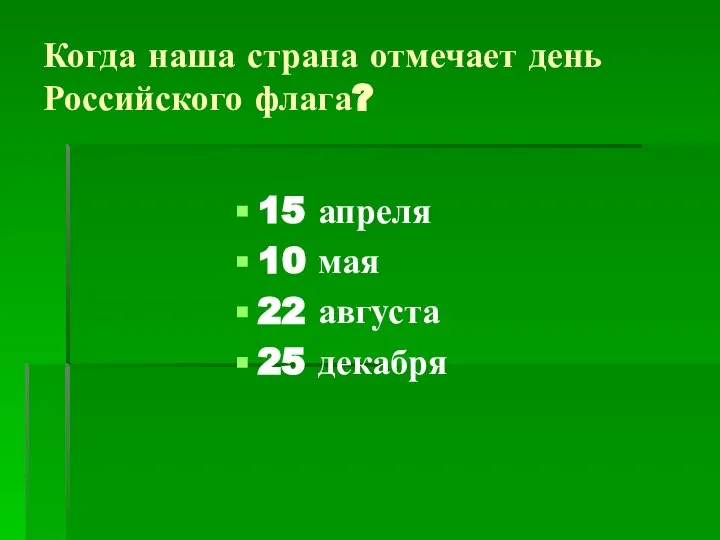 Когда наша страна отмечает день Российского флага? 15 апреля 10 мая 22 августа 25 декабря