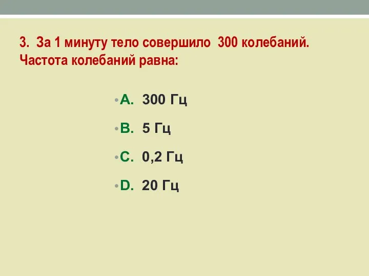 3. За 1 минуту тело совершило 300 колебаний. Частота колебаний равна: