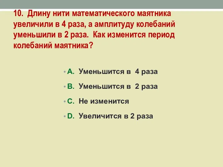 10. Длину нити математического маятника увеличили в 4 раза, а амплитуду