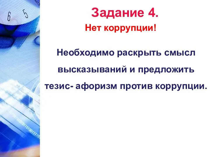 Задание 4. Нет коррупции! Необходимо раскрыть смысл высказываний и предложить тезис- афоризм против коррупции.