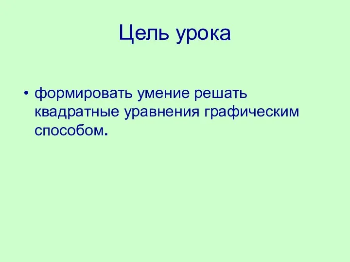 Цель урока формировать умение решать квадратные уравнения графическим способом.