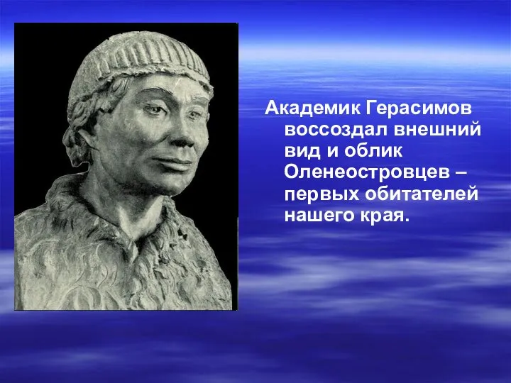 Академик Герасимов воссоздал внешний вид и облик Оленеостровцев – первых обитателей нашего края.