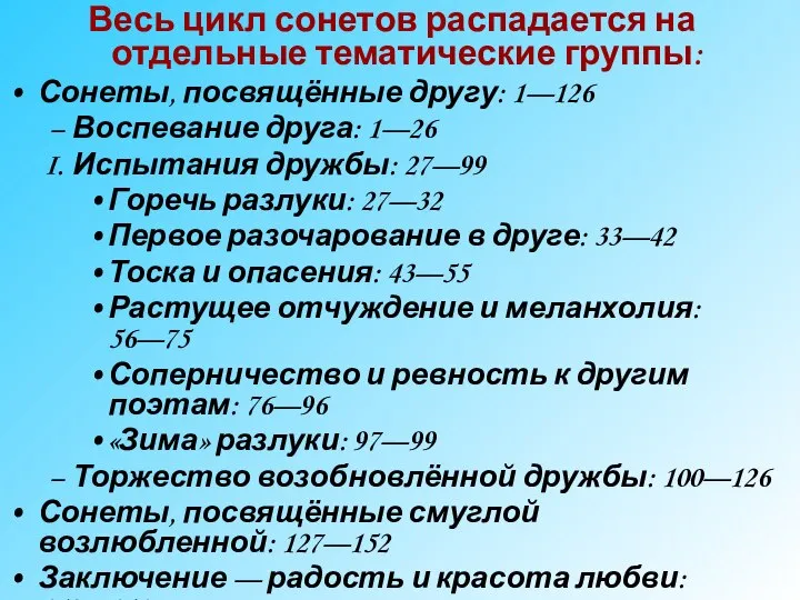 Весь цикл сонетов распадается на отдельные тематические группы: Сонеты, посвящённые другу: