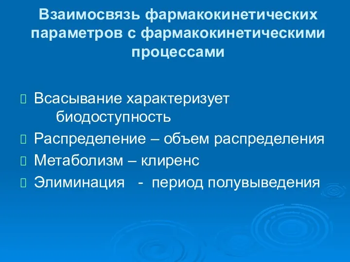 Взаимосвязь фармакокинетических параметров с фармакокинетическими процессами Всасывание характеризует биодоступность Распределение –