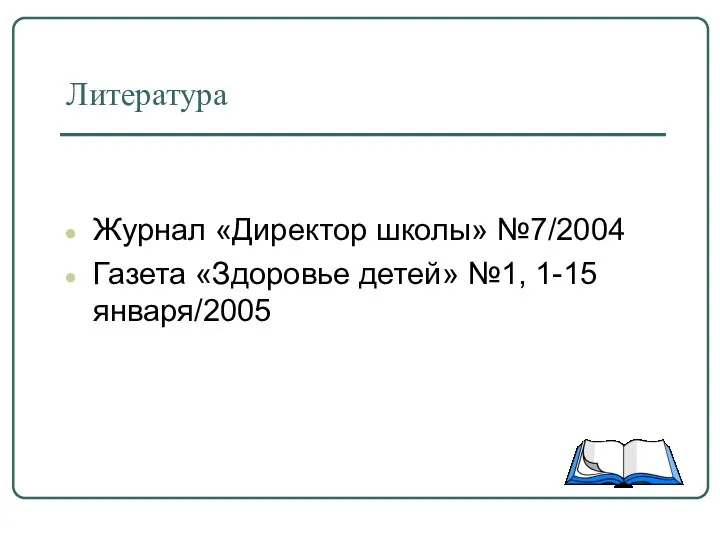 Литература Журнал «Директор школы» №7/2004 Газета «Здоровье детей» №1, 1-15 января/2005