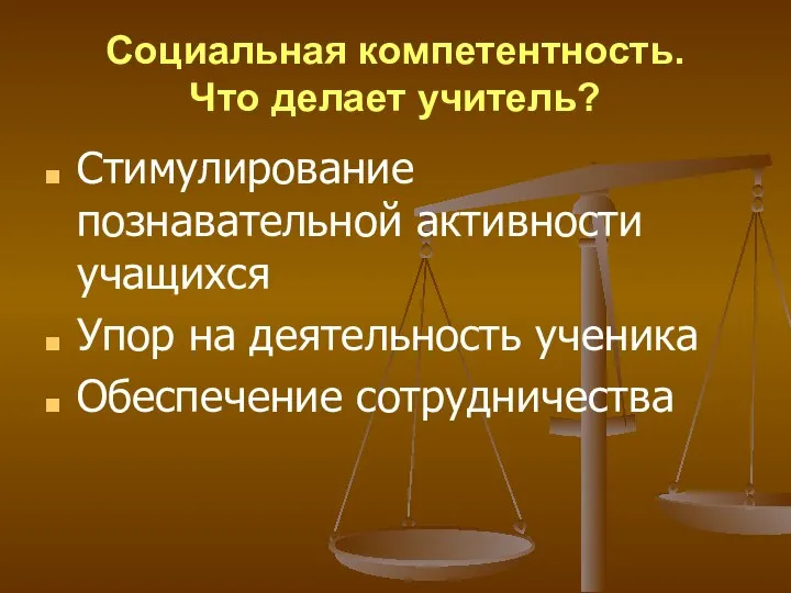 Социальная компетентность. Что делает учитель? Стимулирование познавательной активности учащихся Упор на деятельность ученика Обеспечение сотрудничества