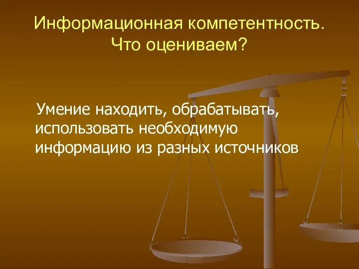 Информационная компетентность. Что оцениваем? Умение находить, обрабатывать, использовать необходимую информацию из разных источников