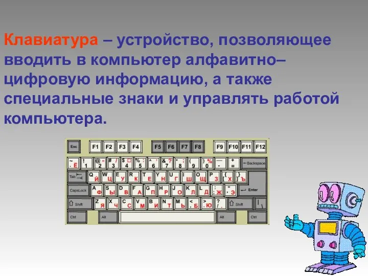 Клавиатура – устройство, позволяющее вводить в компьютер алфавитно–цифровую информацию, а также