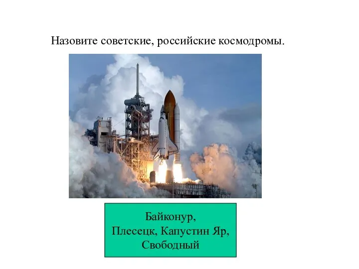 Назовите советские, российские космодромы. Байконур, Плесецк, Капустин Яр, Свободный